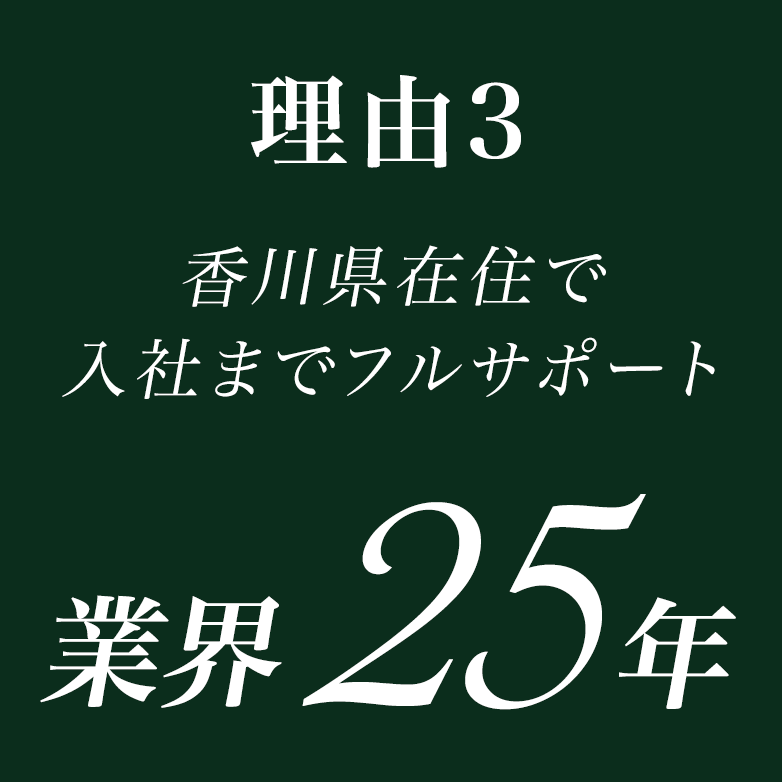 理由2 香川県在住で入社までフルサポート 業界21年